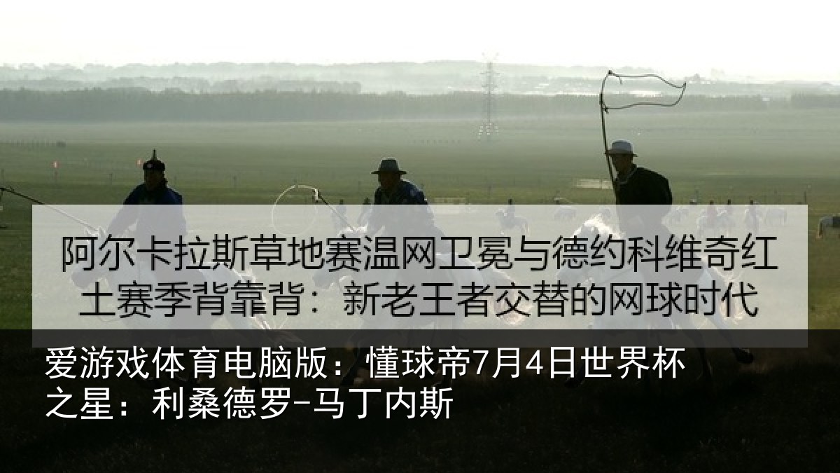 爱游戏体育电脑版：懂球帝7月4日世界杯之星：利桑德罗-马丁内斯